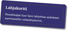 Lahjakortti Osuuskauppa Suur-Savo lahjoittaa ajokokeen suorittaneille ruokalahjakortin.