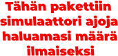 Tähän pakettiin simulaattori ajoja haluamasi määrä ilmaiseksi