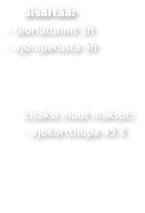 Sisältää: - teoriatunnit 2h - ajo-opetusta 5h              Lisäksi muut maksut:      - ajokorttilupa 45 €