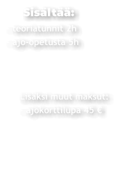 Sisältää: - teoriatunnit 2h - ajo-opetusta 5h              Lisäksi muut maksut:      - ajokorttilupa 45 €